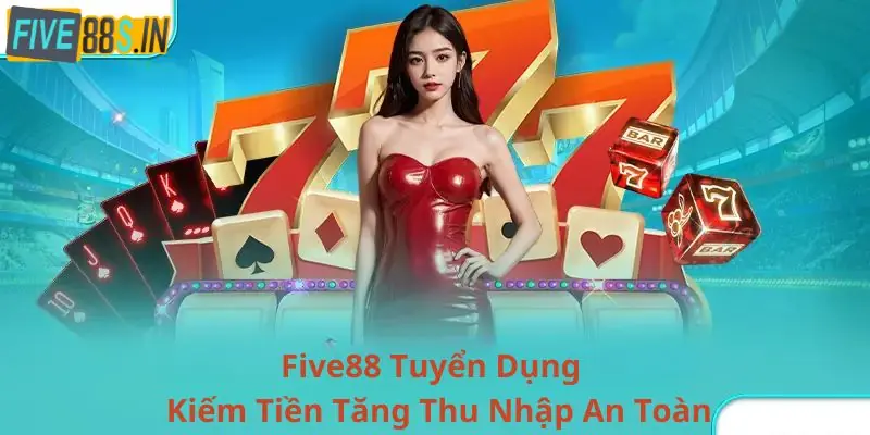 Five88 Tuyển Dụng - Kiếm Tiền Tăng Thu Nhập An Toàn