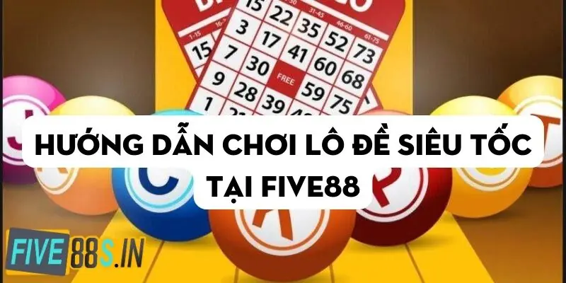 huong-dan-choi-lo-de-sieu-toc-tai-five88